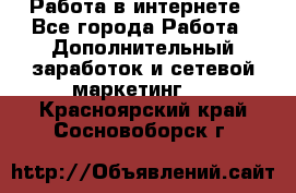   Работа в интернете - Все города Работа » Дополнительный заработок и сетевой маркетинг   . Красноярский край,Сосновоборск г.